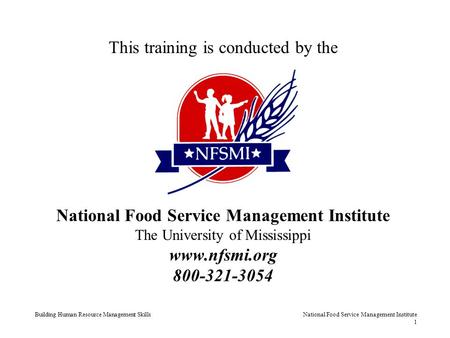 Building Human Resource Management SkillsNational Food Service Management Institute 1 This training is conducted by the National Food Service Management.