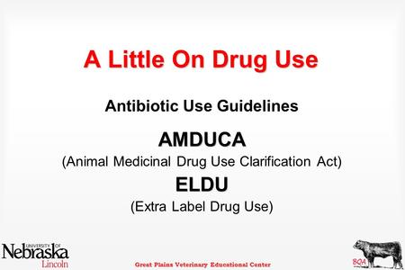Great Plains Veterinary Educational Center A Little On Drug Use Antibiotic Use GuidelinesAMDUCA (Animal Medicinal Drug Use Clarification Act)ELDU (Extra.