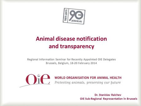 Animal disease notification and transparency Regional Information Seminar for Recently Appointed OIE Delegates Brussels, Belgium, 18-20 February 2014.
