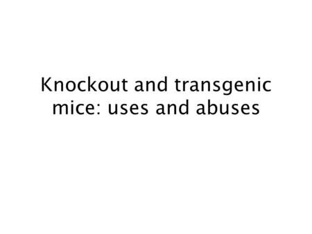 Knockout and transgenic mice: uses and abuses