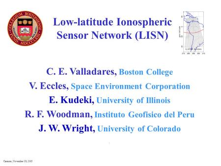 Low-latitude Ionospheric Sensor Network (LISN) C. E. Valladares, Boston College V. Eccles, Space Environment Corporation E. Kudeki, University of Illinois.