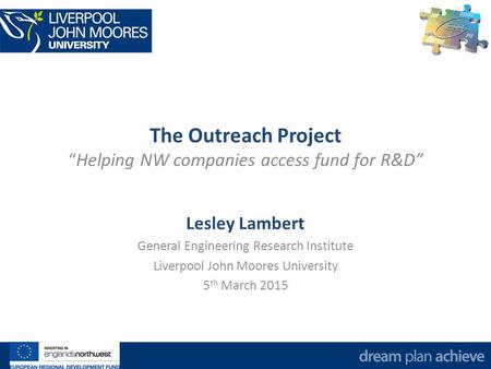 The Outreach Project “Helping NW companies access fund for R&D” Lesley Lambert General Engineering Research Institute Liverpool John Moores University.