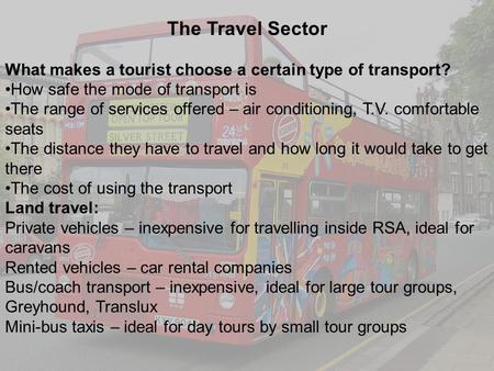 1 The Travel Sector What makes a tourist choose a certain type of transport? How safe the mode of transport is The range of services offered – air conditioning,