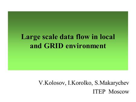 Large scale data flow in local and GRID environment V.Kolosov, I.Korolko, S.Makarychev ITEP Moscow.