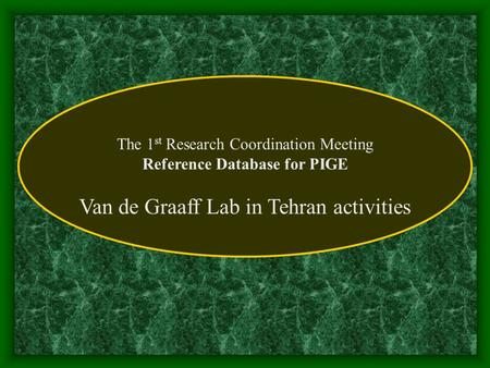 The 1 st Research Coordination Meeting Reference Database for PIGE Van de Graaff Lab in Tehran activities.
