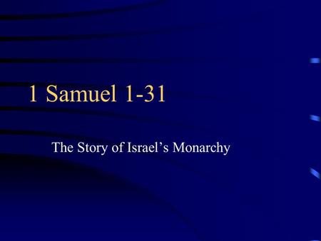 1 Samuel 1-31 The Story of Israel’s Monarchy. Samuel: The Beginning of the Kingdom Historical Book –Not a part of the Torah The first part of the larger.
