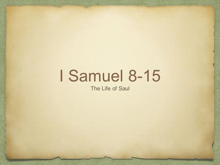 I Samuel 8-15 The Life of Saul.