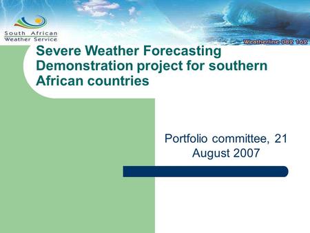 Severe Weather Forecasting Demonstration project for southern African countries Portfolio committee, 21 August 2007.