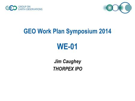 GEO Work Plan Symposium 2014 WE-01 Jim Caughey THORPEX IPO.