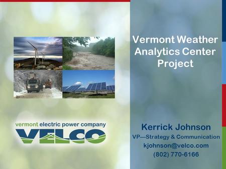 Kerrick Johnson VP—Strategy & Communication (802) 770-6166 Vermont Weather Analytics Center Project.