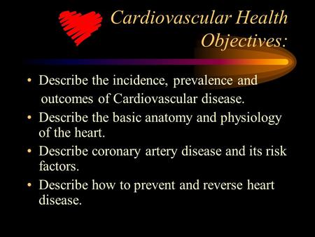 Cardiovascular Health Objectives: Describe the incidence, prevalence and outcomes of Cardiovascular disease. Describe the basic anatomy and physiology.
