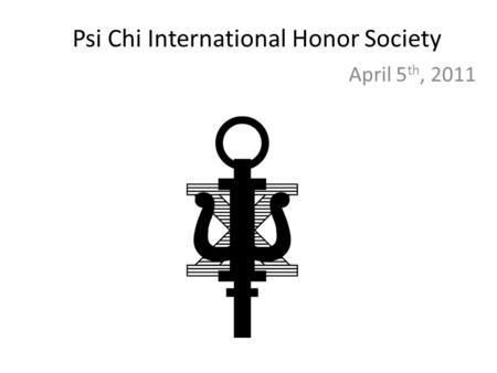 Psi Chi International Honor Society April 5 th, 2011.