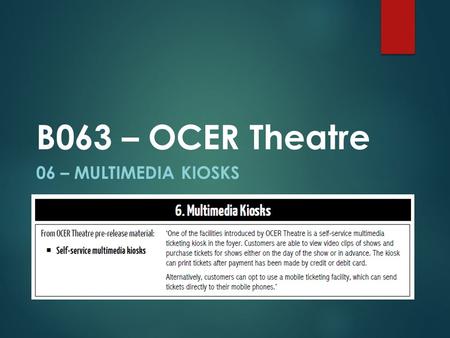 06 – MULTIMEDIA KIOSKS B063 – OCER Theatre. Multimedia Kiosks Self Service Kiosk View Multimedia files using web browsing Purchasing tickets Also used.