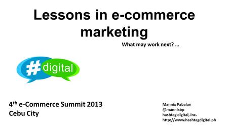 Lessons in e-commerce marketing What may work next? … Mannix hashtag digital, inc.  4 th e-Commerce Summit.