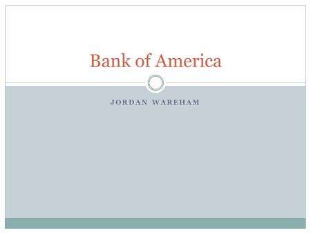 JORDAN WAREHAM Bank of America. A Brief History The Bank of Italy was founded in San Francisco by Amadeo Giannini in 1904 March 7, 1927, Giannini consolidated.