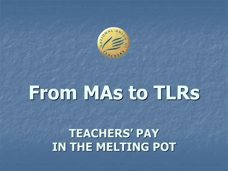 From MAs to TLRs TEACHERS’ PAY IN THE MELTING POT.