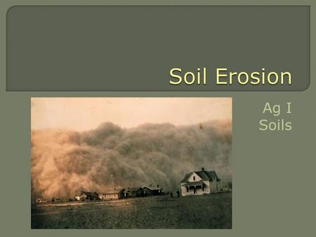 Ag I Soils.  Differentiate between natural soil erosion and soil erosion caused by humans  List the main causes of accelerated erosion  List and define.