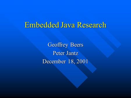 Embedded Java Research Geoffrey Beers Peter Jantz December 18, 2001.