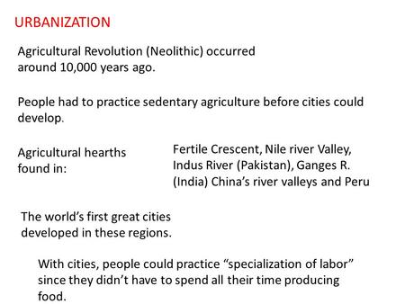 URBANIZATION Agricultural Revolution (Neolithic) occurred around 10,000 years ago. People had to practice sedentary agriculture before cities could develop.