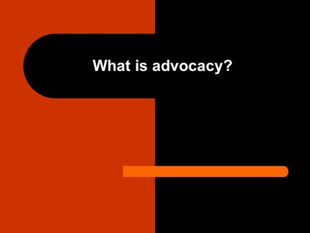 What is advocacy?. Session objectives Distinguish advocacy from other activities Work with participants to recognise opportunities for advocacy in our.