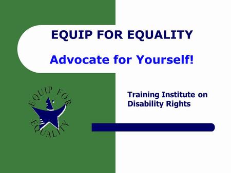 EQUIP FOR EQUALITY Advocate for Yourself!