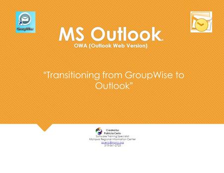 MS Outlook ® OWA (Outlook Web Version) Created by: Patricia Cerio Software Training Specialist Mohawk Regional Information Center 315-361-2725.