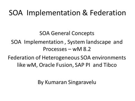 SOA Implementation & Federation SOA General Concepts SOA Implementation, System landscape and Processes – wM 8.2 Federation of Heterogeneous SOA environments.