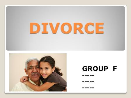 DIVORCE GROUP F -----. DIVORCE 2011- 2,118,000 MARRIAGES 877,000 DIVORCES DIVORCE IS VERY COMMON AND HAPPENS TO MANY FAMILIES IN THE UNITED STATES. IT.