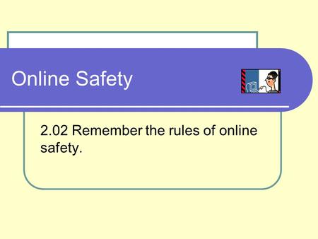Online Safety 2.02 Remember the rules of online safety.