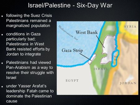 Israel/Palestine - Six-Day War Israel/Palestine - Six-Day War following the Suez Crisis Palestinians remained a marginalized population conditions in Gaza.