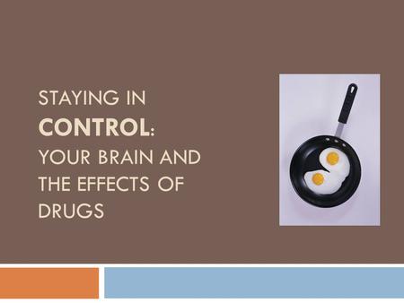 STAYING IN CONTROL : YOUR BRAIN AND THE EFFECTS OF DRUGS.