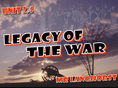 UNIT 2.4 LEGACY OF THE WAR MR LANGHORST.