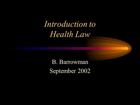 Introduction to Health Law B. Barrowman September 2002.