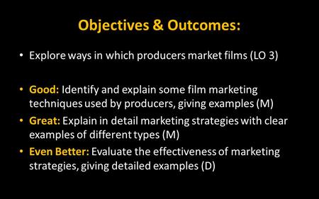 Objectives & Outcomes: Explore ways in which producers market films (LO 3) Good: Identify and explain some film marketing techniques used by producers,
