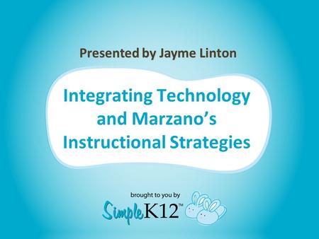 Integrating Technology and Marzano’s Instructional Strategies Presented by Jayme Linton.