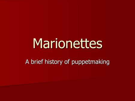 Marionettes A brief history of puppetmaking. A marionette is a puppet controlled from above using wires or strings (wires being the standard now due to.