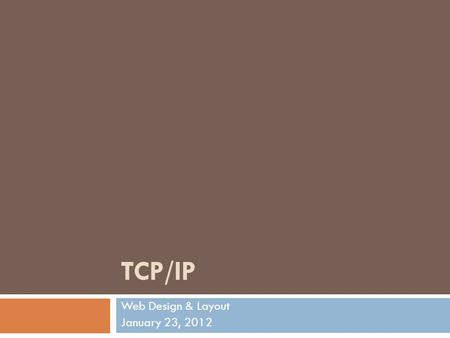 TCP/IP Web Design & Layout January 23, 2012. TCP/IP For Dummies  The guts and the rules of the Internet and World Wide Web. A set of protocols, services,