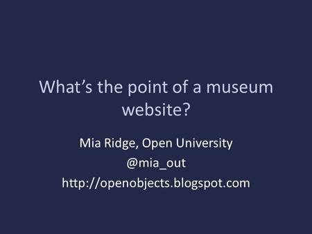 What’s the point of a museum website? Mia Ridge, Open