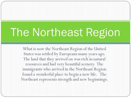 What is now the Northeast Region of the United States was settled by Europeans many years ago. The land that they arrived on was rich in natural resources.