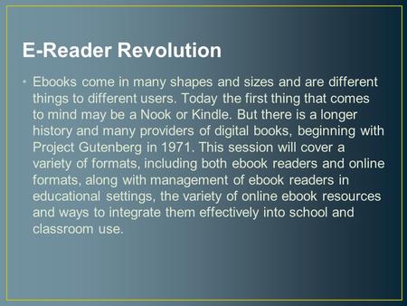E-Reader Revolution Ebooks come in many shapes and sizes and are different things to different users. Today the first thing that comes to mind may be a.