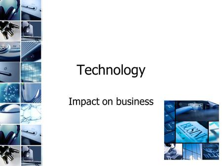 Technology Impact on business. Syllabus aims The Relationship between Businesses and the Technological Environment assessing the effects of technological.