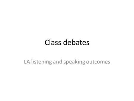 Class debates LA listening and speaking outcomes.