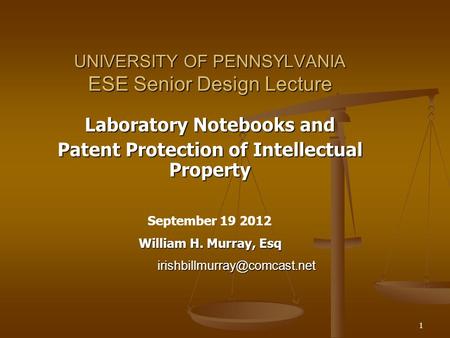 1 UNIVERSITY OF PENNSYLVANIA ESE Senior Design Lecture Laboratory Notebooks and Patent Protection of Intellectual Property September 19 2012 William H.