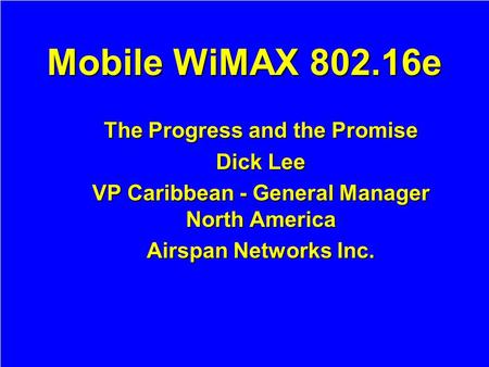 Mobile WiMAX e The Progress and the Promise Dick Lee