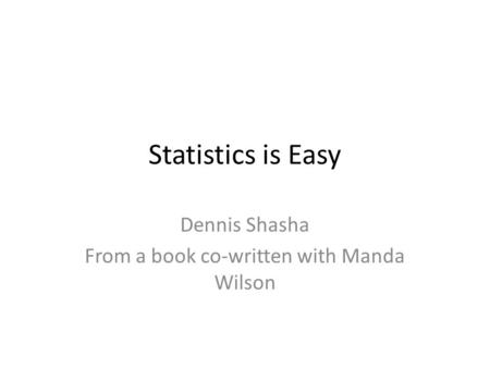 Dennis Shasha From a book co-written with Manda Wilson