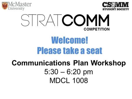 Communications Plan Workshop 5:30 – 6:20 pm MDCL 1008 COMPETITION Welcome! Please take a seat.