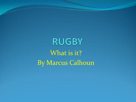 What is it? By Marcus Calhoun. History The origin of rugby is reputed to be an incident during a game of English school football at Rugby School in 1823.