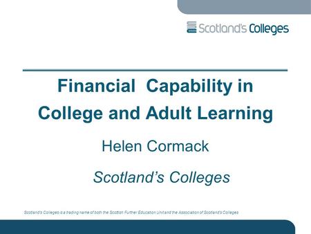 Scotland’s Colleges is a trading name of both the Scottish Further Education Unit and the Association of Scotland’s Colleges Financial Capability in College.