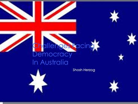Challenges Facing Democracy In Australia Shosh Herzog.
