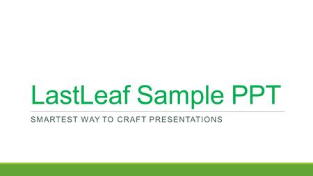 LastLeaf Sample PPT SMARTEST WAY TO CRAFT PRESENTATIONS.